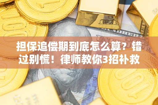 武汉担保追偿期到底怎么算？错过别慌！律师教你3招补救