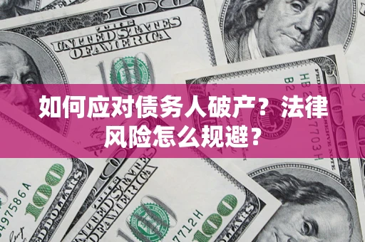 武汉如何应对债务人破产？法律风险怎么规避？
