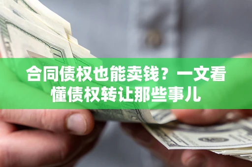 武汉合同债权也能卖钱？一文看懂债权转让那些事儿