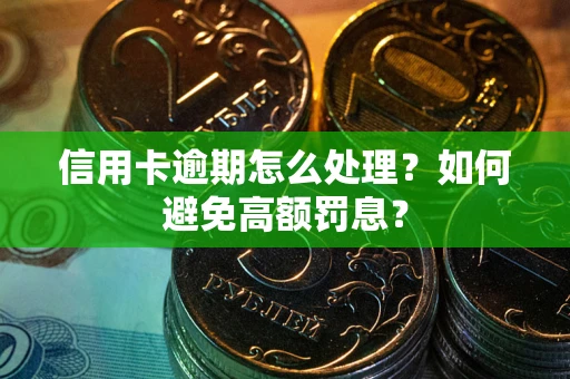 武汉信用卡逾期怎么处理？如何避免高额罚息？