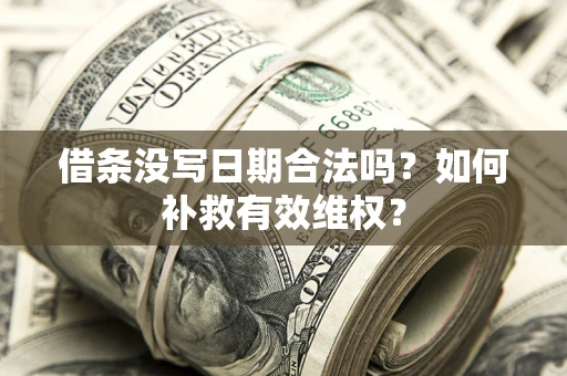 武汉借条没写日期合法吗？如何补救有效维权？