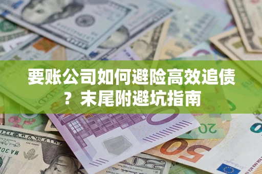 武汉要账公司如何避险高效追债？末尾附避坑指南