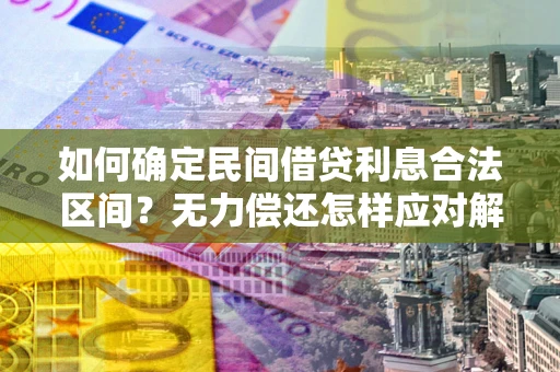 武汉如何确定民间借贷利息合法区间？无力偿还怎样应对解决法门？