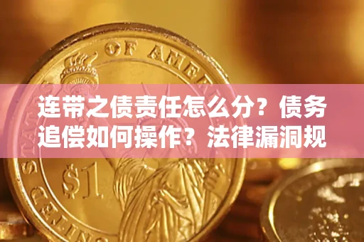 武汉连带之债责任怎么分？债务追偿如何操作？法律漏洞规避指南