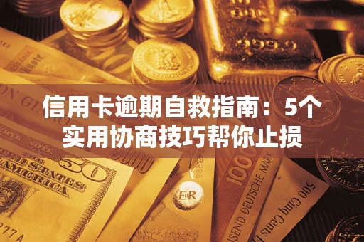 武汉信用卡逾期自救指南：5个实用协商技巧帮你止损