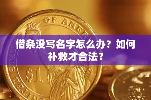 武汉借条没写名字怎么办？如何补救才合法？
