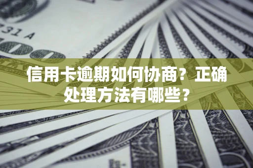 武汉信用卡逾期如何协商？正确处理方法有哪些？