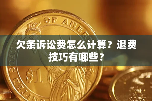 武汉欠条诉讼费怎么计算？退费技巧有哪些？