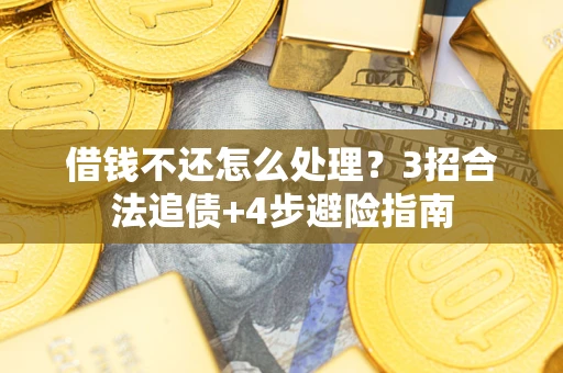 武汉借钱不还怎么处理？3招合法追债+4步避险指南