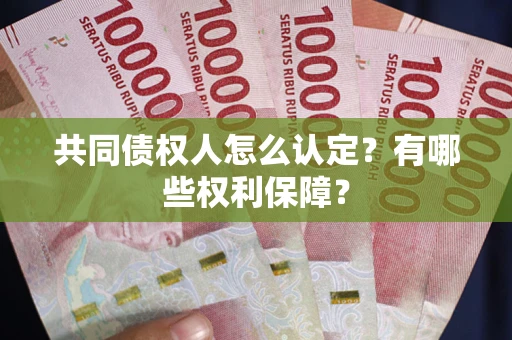 武汉共同债权人怎么认定？有哪些权利保障？