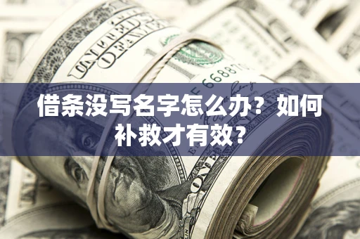 武汉借条没写名字怎么办？如何补救才有效？