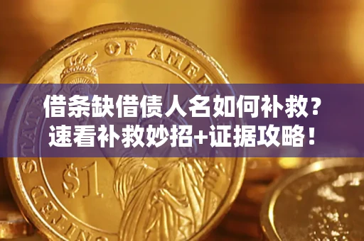 武汉借条缺借债人名如何补救？速看补救妙招+证据攻略！