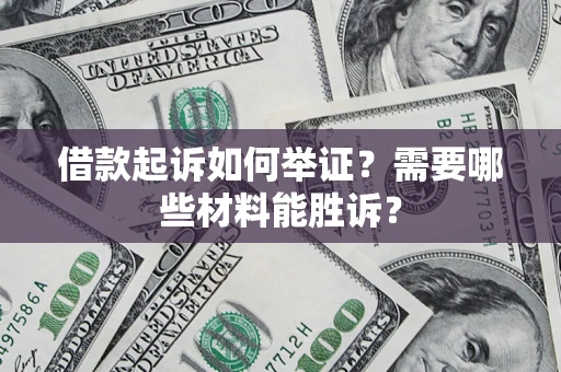 武汉借款起诉如何举证？需要哪些材料能胜诉？