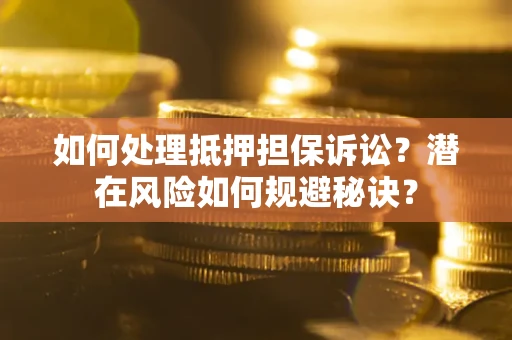 武汉如何处理抵押担保诉讼？潜在风险如何规避秘诀？