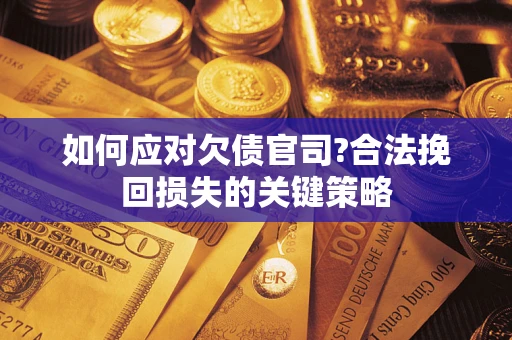 武汉如何应对欠债官司?合法挽回损失的关键策略