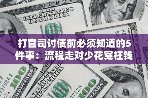 武汉打官司讨债前必须知道的5件事：流程走对少花冤枉钱