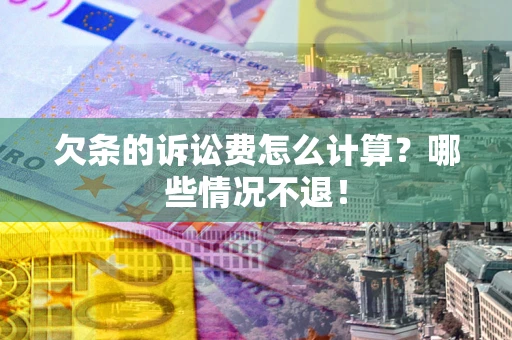 武汉欠条的诉讼费怎么计算?哪些情况不退! 武汉欠条的诉讼费怎么计算?哪些情况不退!