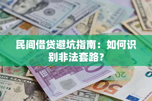 武汉民间借贷避坑指南：如何识别非法套路？