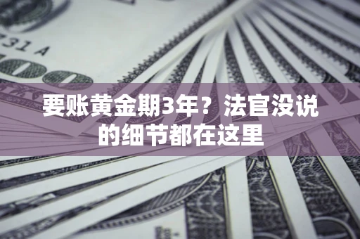 武汉要账黄金期3年？法官没说的细节都在这里