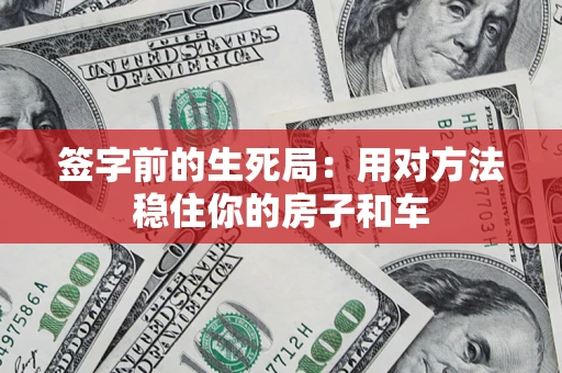 武汉签字前的生死局：用对方法稳住你的房子和车