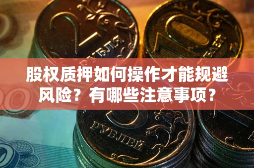 武汉股权质押如何操作才能规避风险？有哪些注意事项？