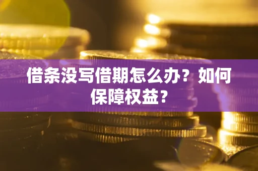 武汉借条没写借期怎么办？如何保障权益？