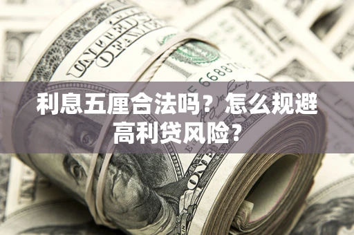 武汉利息五厘合法吗？怎么规避高利贷风险？