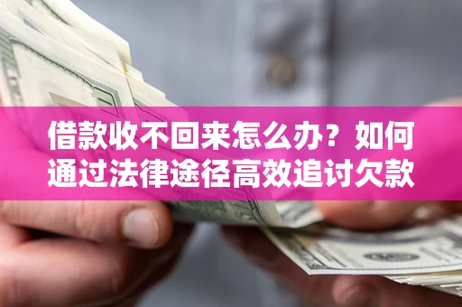 武汉借款收不回来怎么办?如何通过法律途径高效追讨欠款? 武汉借款收不回来怎么办?如何通过法律途径高效追讨欠款?