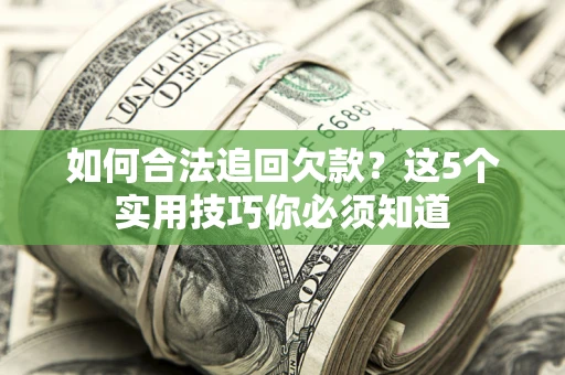 武汉如何合法追回欠款？这5个实用技巧你必须知道