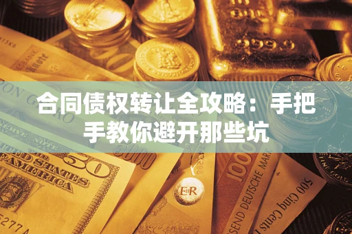 武汉合同债权转让全攻略：手把手教你避开那些坑