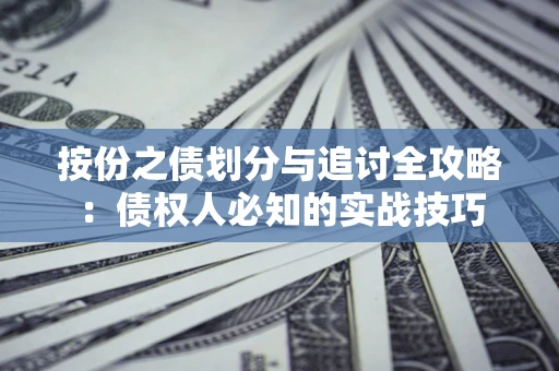武汉按份之债划分与追讨全攻略：债权人必知的实战技巧