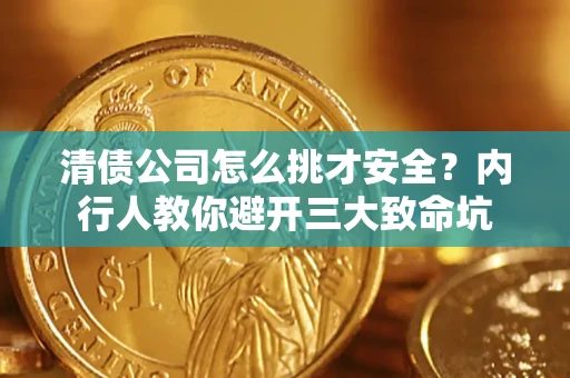 武汉清债公司怎么挑才安全?内行人教你避开三大致命坑 武汉清债公司怎么挑才安全?内行人教你避开三大致命坑