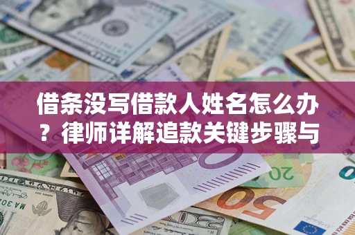 武汉借条没写借款人姓名怎么办？律师详解追款关键步骤与证据链构建