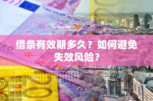 武汉借条有效期多久？如何避免失效风险？