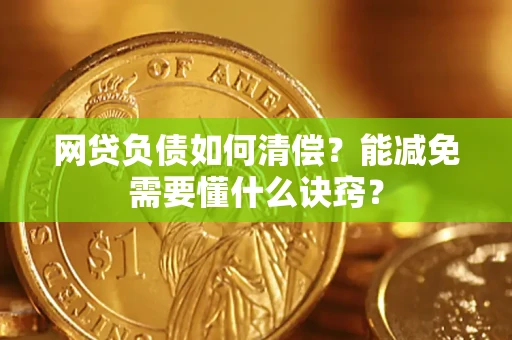 武汉网贷负债如何清偿？能减免需要懂什么诀窍？