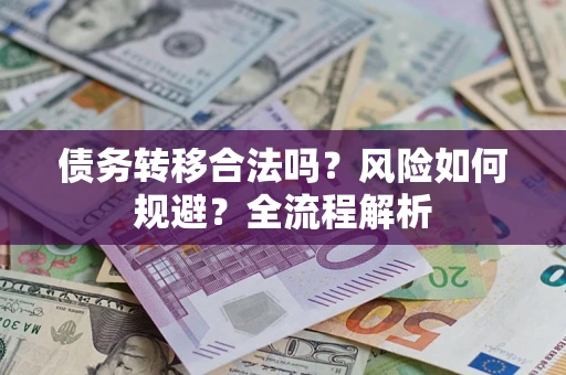 武汉债务转移合法吗？风险如何规避？全流程解析