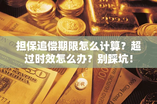 武汉担保追偿期限怎么计算？超过时效怎么办？别踩坑！
