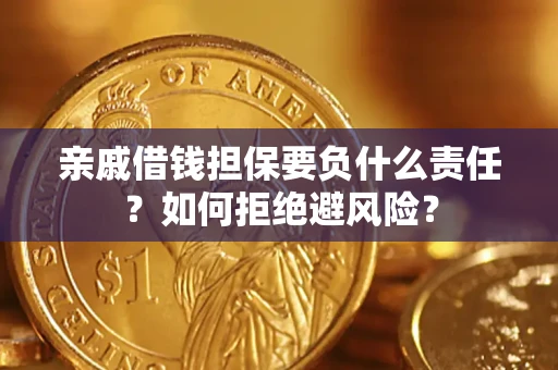 武汉亲戚借钱担保要负什么责任？如何拒绝避风险？