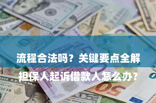 武汉

担保人起诉借款人怎么办？流程合法吗？关键要点全解析