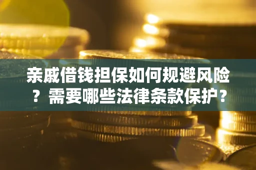 武汉亲戚借钱担保如何规避风险？需要哪些法律条款保护？