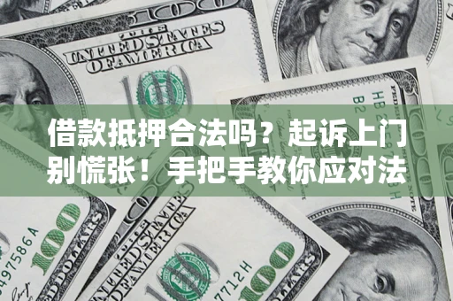 武汉借款抵押合法吗？起诉上门别慌张！手把手教你应对法律程序