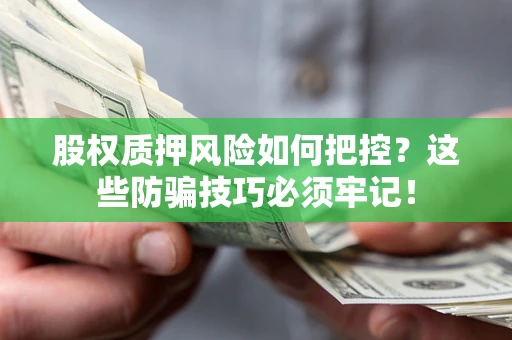 武汉股权质押风险如何把控？这些防骗技巧必须牢记！