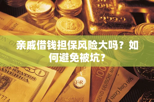 武汉亲戚借钱担保风险大吗？如何避免被坑？