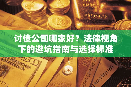 武汉讨债公司哪家好？法律视角下的避坑指南与选择标准