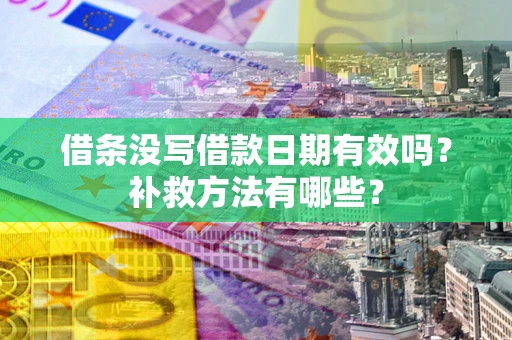 武汉借条没写借款日期有效吗?补救方法有哪些? 武汉借条没写借款日期有效吗?补救方法有哪些?
