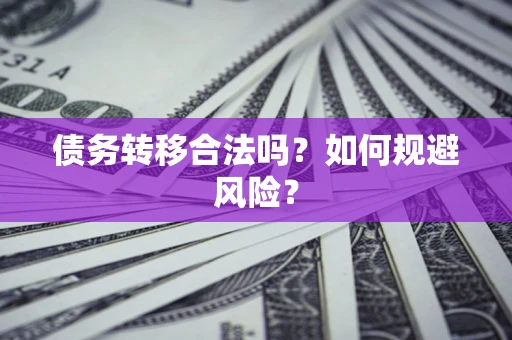武汉债务转移合法吗？如何规避风险？