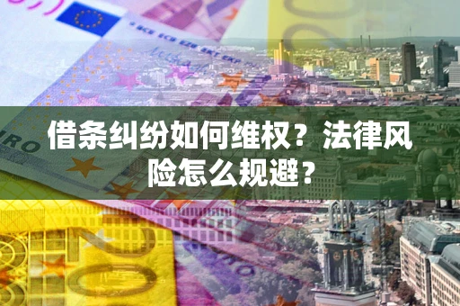 武汉借条纠纷如何维权？法律风险怎么规避？