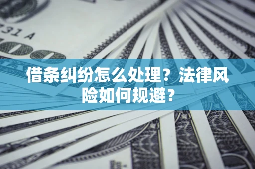 武汉借条纠纷怎么处理？法律风险如何规避？