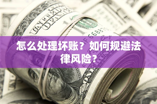 武汉怎么处理坏账？如何规避法律风险？