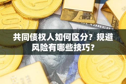 武汉共同债权人如何区分？规避风险有哪些技巧？